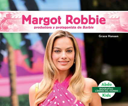 Margot Robbie: Productora Y Protagonista de Barbie (Margot Robbie: Bold Barbie Actress & Producer)