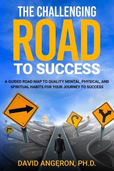 Paperback The Challenging Road to Success: A Guided Road Map to Quality Mental, Physical, and Spiritual Habits for Your Journey to Success Book