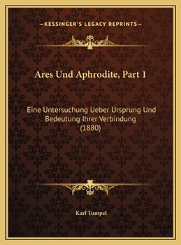 Ares Und Aphrodite, Part 1: Eine Untersuchung Ueber Ursprung Und Bedeutung Ihrer Verbindung