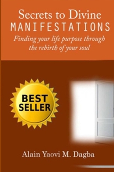 Paperback Secrets To Divine Manifestations: Finding Your Life-Purpose Through The Rebirth Of Your Soul Book