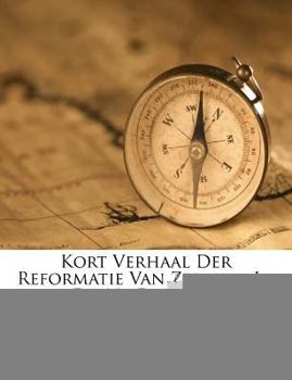 Kort Verhaal Der Reformatie Van Zeeland In De 16e Eeuwe ......