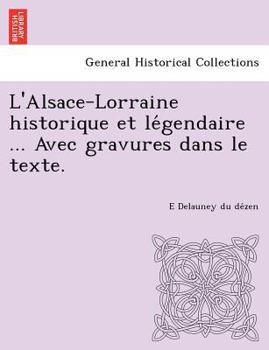 Paperback L'Alsace-Lorraine Historique Et Le Gendaire ... Avec Gravures Dans Le Texte. [French] Book