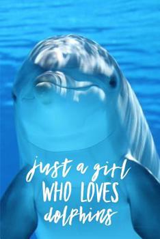 Paperback Just a Girl Who Loves Dolphins: Dolphin Journal for Girls (Blank Lined Notebook for Women) Book