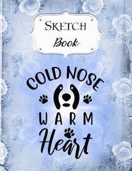 Paperback Sketch Book: Dog - Sketchbook - Scetchpad for Drawing or Doodling - Notebook Pad for Creative Artists - Blue Cold Nose Warm Heart Book