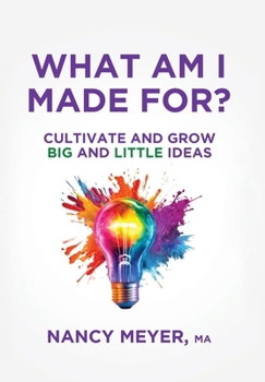 Hardcover What Am I Made For?: Cultivate and Grow Big and Little Ideas Book