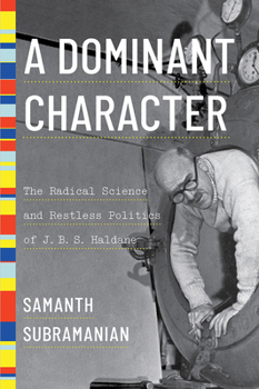 Hardcover A Dominant Character: The Radical Science and Restless Politics of J. B. S. Haldane Book