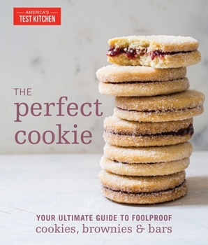 The Perfect Cookie: Your Ultimate Guide to Foolproof Cookies, Brownies, and Bars