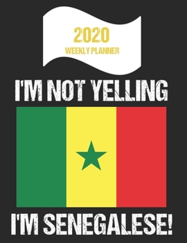 Paperback 2020 Weekly Planner I'm Not Yelling I'm Senegalese: Funny Senegal Flag Quote Dated Calendar With To-Do List Book