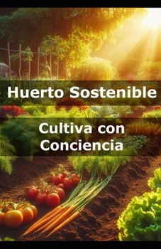 Paperback Huerto Sostenible: Cultiva con Conciencia [Spanish] Book