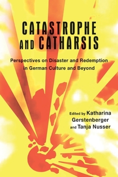 Hardcover Catastrophe and Catharsis: Perspectives on Disaster and Redemption in German Culture and Beyond Book