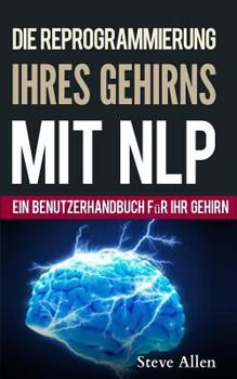 Paperback Neurolinguistisches Programmieren - Ein benutzerhandbuch für ihr gehirn: Handbuch mit NLP-modellen und -techniken, die zum erfolg führen [German] Book