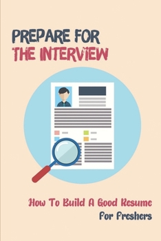 Paperback Prepare For The Interview: How To Build A Good Resume For Freshers: How To Prepare For The Interview Book