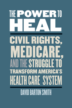 Paperback The Power to Heal: Civil Rights, Medicare, and the Struggle to Transform America's Health Care System Book