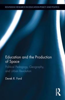 Hardcover Education and the Production of Space: Political Pedagogy, Geography, and Urban Revolution Book