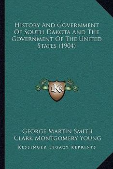 Paperback History And Government Of South Dakota And The Government Of The United States (1904) Book