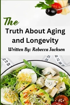 Paperback The Truth about Aging and Longevity: Unveiling The Secrets of Aging Gracefully Book