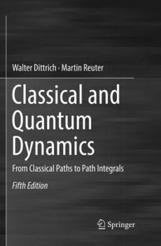 Paperback Classical and Quantum Dynamics: From Classical Paths to Path Integrals Book