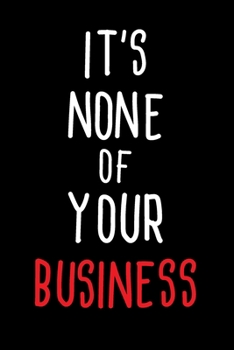 It's none of your business: 6x9 Funny quote password tracker logbook, Write Into record Usernames,  Addresses and protect The secret. Alphabet Quote Design on Black Cover