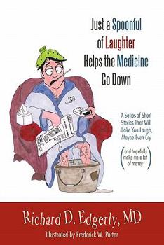 Just a Spoonful of Laughter Helps the Medicine Go Down: A series of short stories that will make you laugh, maybe even cry, and hopefully make me a lot of money.