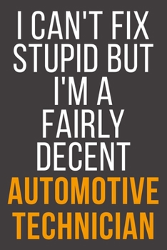 I Can't Fix Stupid But I'm A Fairly Decent Automotive Technician: Funny Blank Lined Notebook For Coworker, Boss & Friend