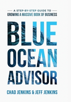 Hardcover Blue Ocean Advisor: A Step-By-Step Guide To Growing A Massive Book Of Business Book