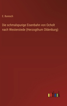 Hardcover Die schmalspurige Eisenbahn von Ocholt nach Westerstede (Herzogthum Oldenburg) [German] Book