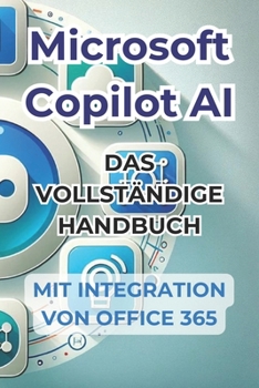 Paperback Microsoft Copilot AI: Vollständiger Leitfaden und gebrauchsfertiges Handbuch mit Office 365-Integration: Tricks und Geheimnisse, um Ihr Lebe [German] Book