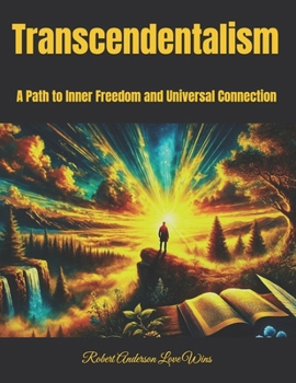 Transcendentalism: A Path to Inner Freedom and Universal Connection (Be The Change: Empowering Global Transformation)