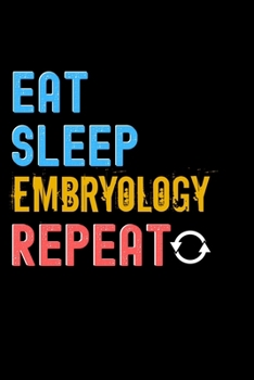 Eat, Sleep, embryology, Repeat Notebook - embryology Funny Gift: Lined Notebook / Journal Gift, 120 Pages, 6x9, Soft Cover, Matte Finish