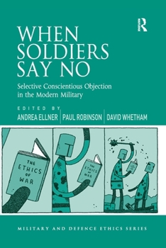 Paperback When Soldiers Say No: Selective Conscientious Objection in the Modern Military Book