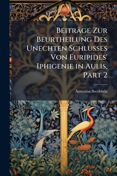 Beiträge Zur Beurtheilung Des Unechten Schlusses Von Euripides' Iphigenie in Aulis, Part 2