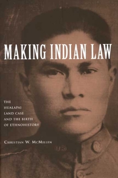 Making Indian Law: The Hualapai Land Case and the Birth of Ethnohistory - Book  of the Lamar Series in Western History