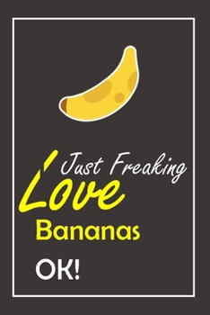 Paperback I Just Freaking Love Bananas, OK !: Notebook And Journal Gift - 120 pages Blank Lined Journal Notebook Planner Book