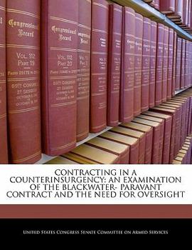 Paperback Contracting in a Counterinsurgency: An Examination of the Blackwater- Paravant Contract and the Need for Oversight Book