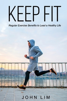 Paperback Keep Fit: Regular Exercise Benefits to Lead a Healthy Life Book