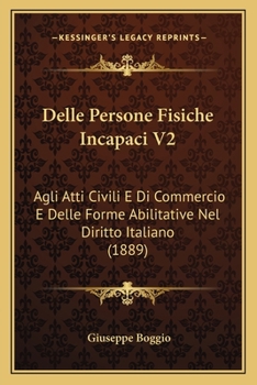 Paperback Delle Persone Fisiche Incapaci V2: Agli Atti Civili E Di Commercio E Delle Forme Abilitative Nel Diritto Italiano (1889) [Italian] Book