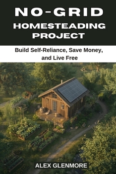Paperback No-Grid Homesteading Projects: Build Self-Reliance, Save Money, and Live Free Book
