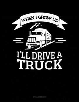 Paperback When I Grow Up I'll Drive A Truck: 8 Column Ledger Book