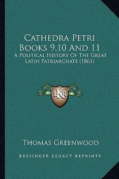 Paperback Cathedra Petri Books 9,10 And 11: A Political History Of The Great Latin Patriarchate (1861) Book