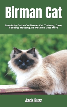 Paperback Birman Cat: Simplicity Guide On Birman Cat Training, Care, Feeding, Housing, As Pet And Lots More Book