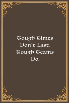Tough Times Don't Last, Tough Teams Do.: Lined Notebook, Diary, Log Book & Journal - Gift (6"x9" 100 Pages)