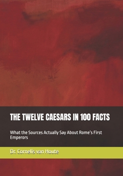 THE TWELVE CAESARS IN 100 FACTS: What the Sources Actually Say About Rome’s First Emperors (Roman Law Series)
