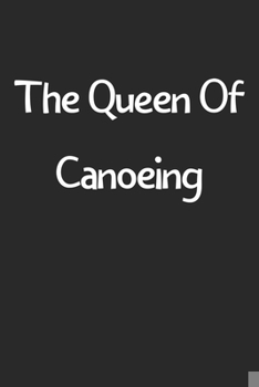 Paperback The Queen Of Canoeing: Lined Journal, 120 Pages, 6 x 9, Funny Canoeing Gift Idea, Black Matte Finish (The Queen Of Canoeing Journal) Book