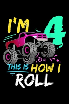 I'm 4 this is how I roll: 4th Birthday Monster Truck Gift 4 Year Old Birthday  Journal/Notebook Blank Lined Ruled 6x9 100 Pages