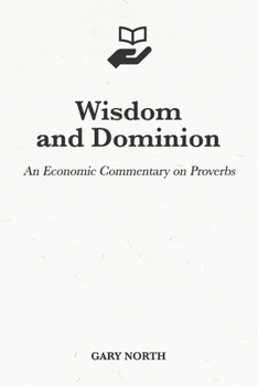 Paperback Wisdom and Dominion: An Economic Commentary on Proverbs Book
