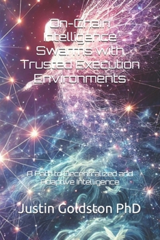 Paperback On-Chain Intelligence Swarms with Trusted Execution Environments: A Path to Decentralized and Adaptive Intelligence Book