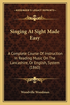 Paperback Singing At Sight Made Easy: A Complete Course Of Instruction In Reading Music On The Lancashire, Or English, System (1860) Book