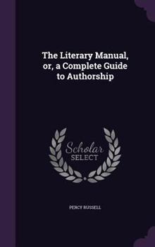 Hardcover The Literary Manual, or, a Complete Guide to Authorship Book