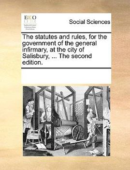 The statutes and rules, for the government of the general infirmary, at the city of Salisbury, ... The second edition.