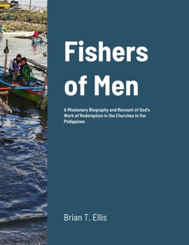 Paperback Fishers of Men: A Missionary Biography and Recount of God's Work of Redemption in the Reformed Baptist Churches of the Philippines Book